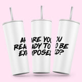 Miss Exposé Daniels - Exposed Skinny Tumbler