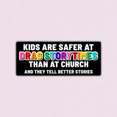 Generic - Kids are Safer at a Drag Storytime and Better Stories - Bumper Sticker