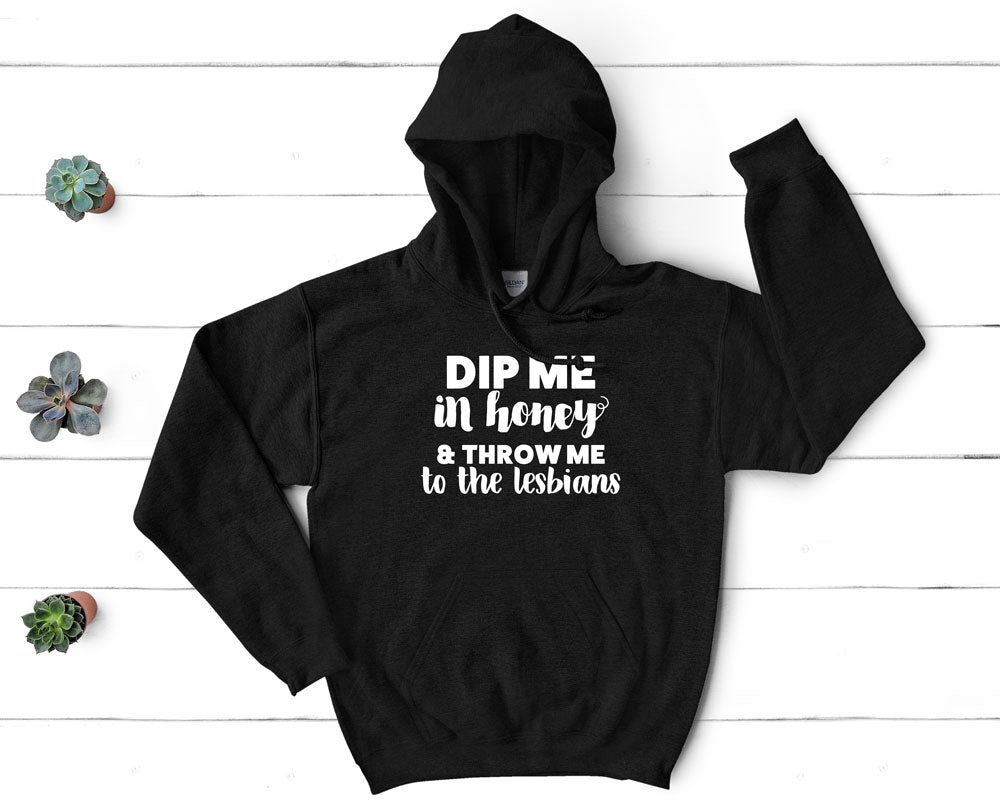 Dip Me in Honey and Throw Me to the Lesbians - Pullover Hoodie